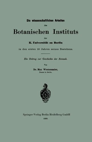 Die Wissenschaftlichen Arbeiten Des Botanischen Instituts Der K. Universität Zu Berlin in Den Ersten 10 Jahren Seines Bestehens: Ein Beitrag Zur Geschichte Der Botanik (German Edition)