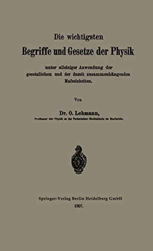 Die Wichtigsten Begriffe Und Gesetze Der Physik: Unter Alleiniger Anwendung Der Gesetzlichen Und Der Damit Zusammenhängenden Mafseinheiten (German Edition)