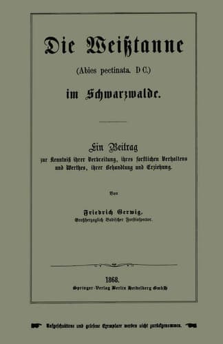 Die Weißtanne (Abies pectinata, DC.) im Schwarzwalde: Ein Beitrag zur Kenntniß ihrer Verbreitung, ihres forstlichen Verhaltens und Werthes, ihrer Behandlung und Erziehung (German Edition)