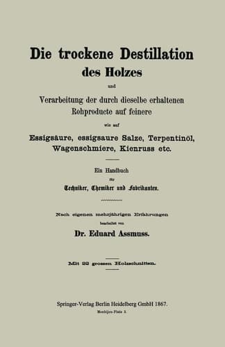 Die Trockene Destillation Des Holzes Und Verarbeitung Der Durch Dieselbe Erhaltenen Rohproducte Auf Feinere, Wie Auf Essigsäure, Essigsaure Salze, ... ... Chemiker Und Fabrikanten (German Edition)