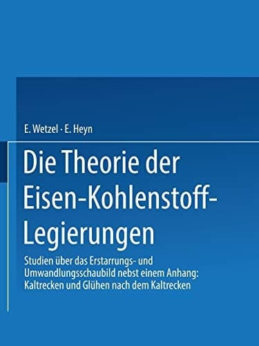 Die Theorie der Eisen-Kohlenstoff-Legierungen Studien über das Erstarrungs- und Umwandlungsschaubild