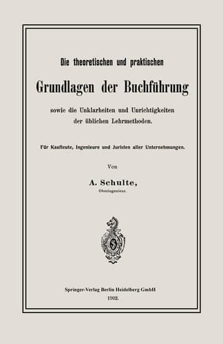 Die theoretischen und praktischen Grundlagen der Buchführung sowie die Unklarheiten und Unrichtigkeiten der üblichen Lehrmethoden Für Kaufleute, Ingenieure und Juristen aller Unternehmungen