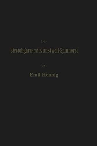 Die Streichgarn- und Kunstwoll-Spinnerei in ihrer gegenwärtigen Gestalt Praktische Winke und Rathschläge im Gebiet dieser Industrie