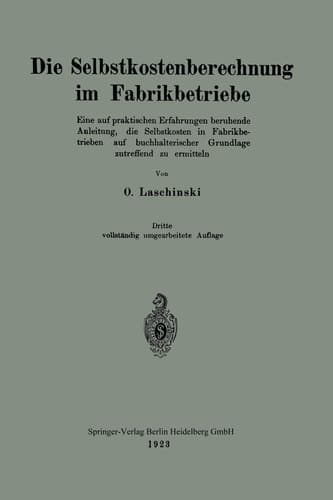 Die Selbstkostenberechnung im Fabrikbetriebe Eine auf praktischen Erfahrungen beruhende Anleitung, die Selbstkosten in Fabrikbetrieben auf buchhalterischer Grundlage zutreffend zu ermitteln