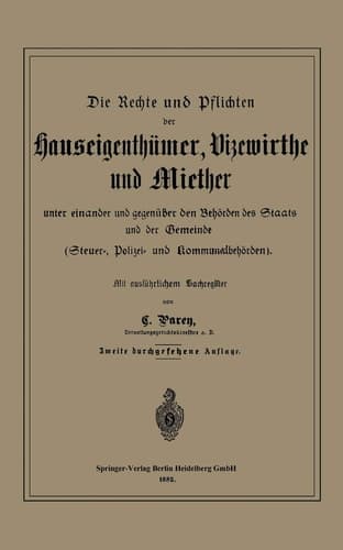 Die Rechte und Pflichten der Hauseigenthümer, Vizewirthe und Miether unter einander und gegenüber den Behörden des Staats und der Gemeinde Steuer-, Polizei- und Kommunalbehörden