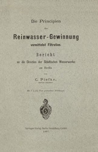 Die Principien der Reinwasser-Gewinnung vermittelst Filtration Bericht an die Direction der Städtischen Wasserwerke zu Berlin