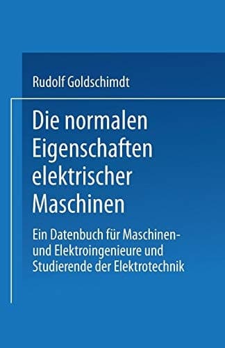 Die normalen Eigenschaften elektrischer Maschinen Ein Datenbuch für Maschinen- und Elektroingenieure und Studierende der Elektrotechnik