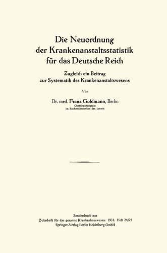 Die Neuordnung der Krankenanstaltsstatistik für das Deutsche Reich Zugleich ein Beitrag zur Systematik des Krankenanstaltswesens