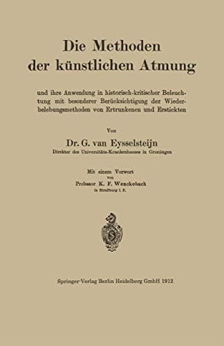 Die Methoden der künstlichen Atmung: Und ihre Anwendung in historisch-kritischer Beleuchtung mit besonderer Berücksichtigung der Wiederbelebungsmethoden von Ertrunkenen und Erstickten (German Edition)