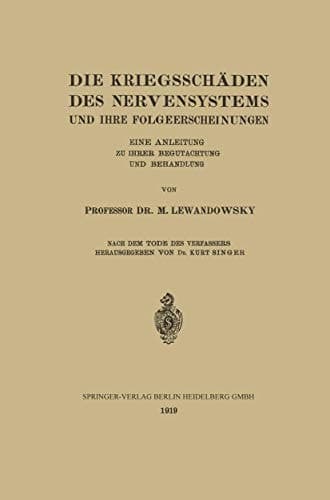 Die Kriegsschäden des Nervensystems und ihre Folgeerscheinungen: Eine Anleitung zu ihrer Begutachtung und Behandlung (German Edition)