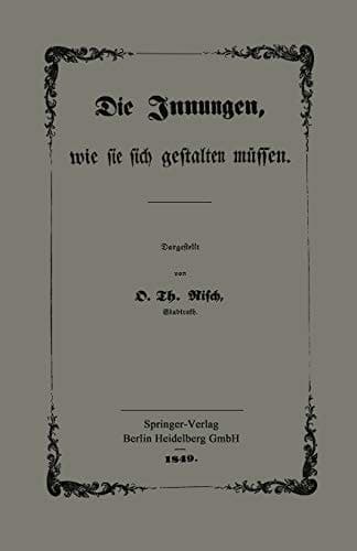 Die Innungen, Wie Sie Sich Gestalten Müssen: Mit Besonderer Berücksichtigung Der Verhandlungen Des Gewerbe-Congresses Zu Frankfurt A. M. (German Edition)