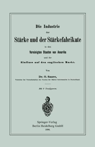Die Industrie Der Stärke Und Der Stärkefabrikate in Den Vereinigten Staaten Von Amerika Und Ihr Einfluss Auf Den Englischen Markt (German Edition)