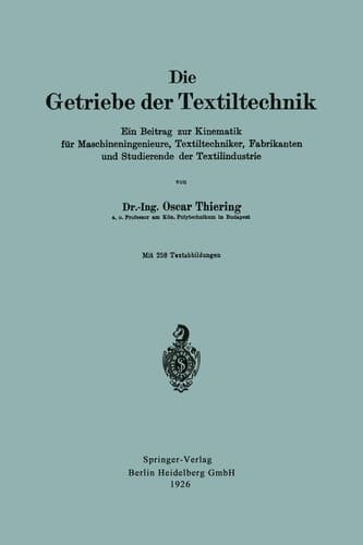 Die Getriebe der Textiltechnik Ein Beitrag zur Kinematik für Maschineningenieure, Textiltechniker, Fabrikanten und Studierende der Textilindustrie