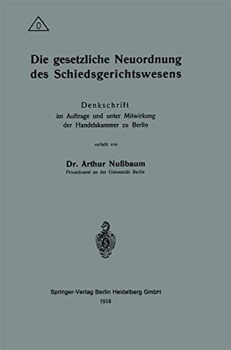 Die gesetzliche Neuordnung des Schiedsgerichtswesens Denkschrift im Auftrage und unter Mitwirkung der Handelskammer zu Berlin