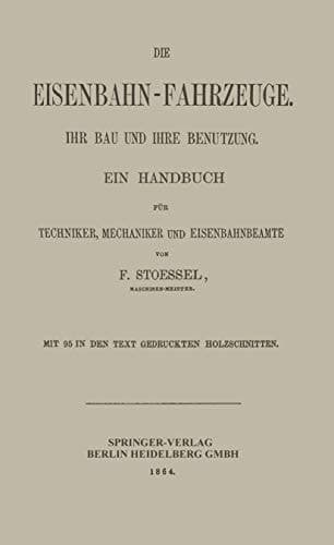 Die Eisenbahn-Fahrzeuge. Ihr bau und ihre Benutzung Ein Handbuch für Techniker, Mechaniker und Eisenbahnbeamte