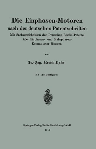 Die Einphasen-Motoren Nach Den Deutschen Patentschriften: Mit Sachverzeichnissen Der Deutschen Reichs-Patente Über Einphasen- Und Mehrphasen-Kommutator-Motoren (German Edition)