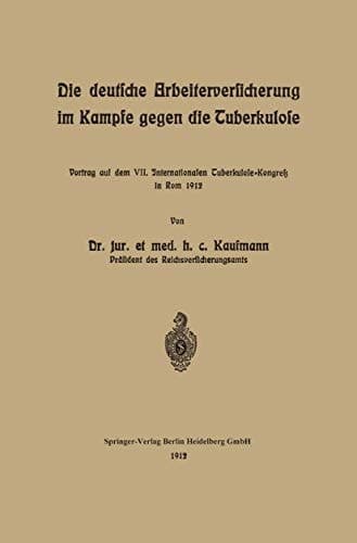 Die deutsche Arbeiterversicherung im Kampfe gegen die Tuberkulose Vortrag auf dem VII. Internationalen Tuberkulose-Kongress in Rom 1912