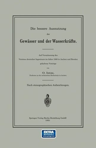 Die bessere Ausnutzung der Gewässer und der Wasserkräfte Auf Veranlassung des Vereines deutscher Ingenieure im Jahre 1888 in Aachen und Breslau gehaltene Vorträge