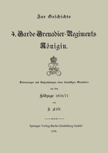 Zur Geschichte des 4. Garde-Grenadier-Regiments Königin: Erinnerungen und Aufzeichnungen eines freiwilligen Grenadiers aus dem feldzuge 1870/71 (German Edition)