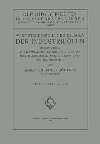Wärmetechnische Grundlagen der Industrieöfen Eine Einführung in die Wärmelehre und Gedrängte Übersicht über die Verschiedenen Arten von Brennstoffen und Ihre Verwertung
