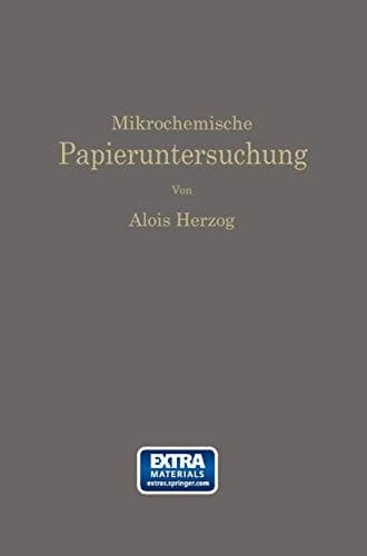 Mikrochemische Papieruntersuchung Anleitung zur Bestimmung der in Papier vorkommenden Füll- und Aufstrichmassen, Imprägnierungen, Leim- und Farbstoffe, Bronzierungen, Fehler usw.