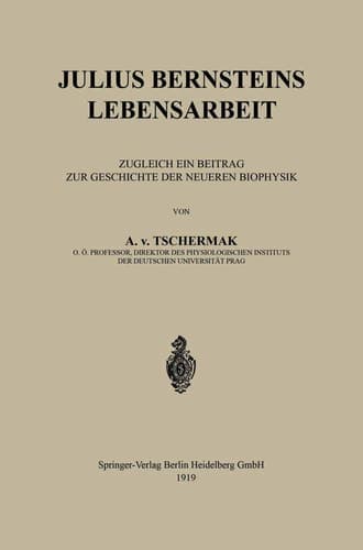 Julius Bernsteins Lebensarbeit Zugleich ein Beitrag zur Geschichte der Neueren Biophysik