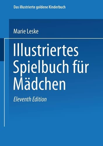 Illustriertes Spielbuch für Mädchen Unterhaltende und anregende Belustigungen, Spiele und Beschäftigungen für Körper und Geist, im Zimmer sowie im Freien