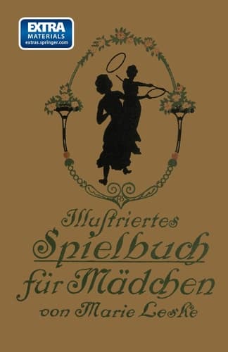 Illustriertes Spielbuch für Mädchen Unterhaltende und anregende Belustigungen, Spiele und Beschäftigungen für Körper und Geist, im Zimmer sowie im Freien