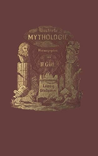 Illustrirte Mythologie Göttersagen und Kultusformen der Hellenen, Römer, Aegypter, Inder, Perser und Germanen