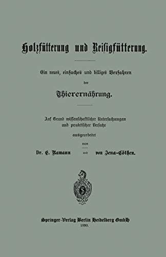Holzfütterung und Reisigfütterung Ein neues, einfaches und billiges Verfahren der Thierernährung Auf Grund missenschaflicher Untersuchungen und praktischer Versuche ausgearbeitet
