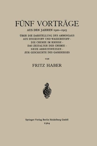 Fünf Vorträge aus den Jahren 1920–1923: Über die Darstellung des Ammoniaks aus Stickstoff und Wasserstoff · die Chemie im Kriege · das Zeitalter der ... Geschichte des Gaskrieges (German Edition)