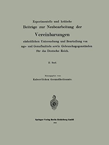 Experimentelle und kritische Beiträge zur Neubearbeitung der Vereinbarungen zur einheitlichen Untersuchung und Beurteilung von Nahrungs- und Genußmitteln sowie Gebrauchsgegenständen für das Deutsche Reich II. Band