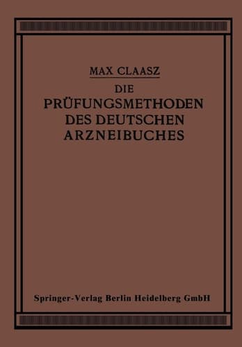 Die Prüfungsmethoden des Deutschen Arzneibuches Zum Gebrauch in Apotheken und bei Apothekenrevisionen sowie für Eleven und Studierende der Pharmazie