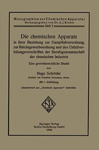 Die chemischen Apparate in ihrer Beziehung zur Dampffaßverordnung, zur Reichsgewerbeordnung und den Unfallverhütungsvorschriften der Berufsgenossenschaft der chemischen Industrie Eine gewerberechtliche Studie