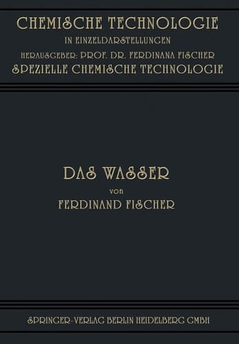 Das Wasser: Seine Gewinnung, Verwendung und Beseitigung mit Besonderer Berücksichtigung der Flussverunreinigung (Chemische Technologie in Einzeldarstellungen) (German Edition)