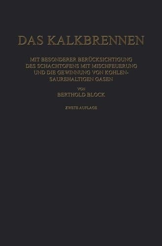 Das Kalkbrennen: Mit Besonderer Berücksichtigung des Schachtofens mit Mischfeuerung und die Gewinnung von Kohlensäurehaltigen Gasen (German Edition)