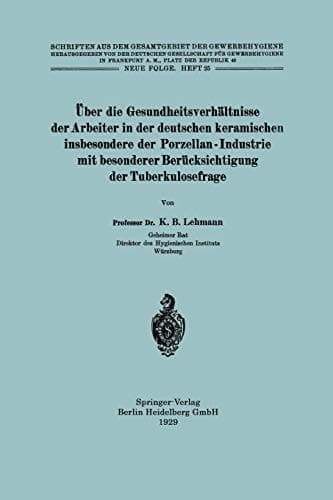 Über die Gesundheitsverhältnisse der Arbeiter in der deutschen keramischen insbesondere der Porzellan - Industrie mit besonderer Berücksichtigung der ... der Gewerbehygiene) (German Edition)