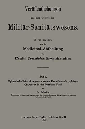Epidemische Erkrankungen an Akutem Exanthem Mit Typhösem Charakter in Der Garnison Cosel (Veröffentlichungen aus dem Gebiete des Militär-Sanitätswesens) (German Edition)