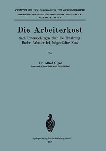 Die Arbeiterkost: nach Untersuchungen über die Ernährung Basler Arbeiter bei freigewählter Kost (Schriften aus dem Gesamtgebiet der Gewerbehygiene, 3) (German Edition)