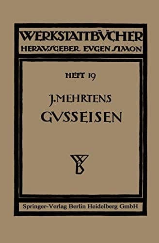 Das Gußeisen Seine Herstellung, Zusammensetzung, Eigenschaften und Verwendung