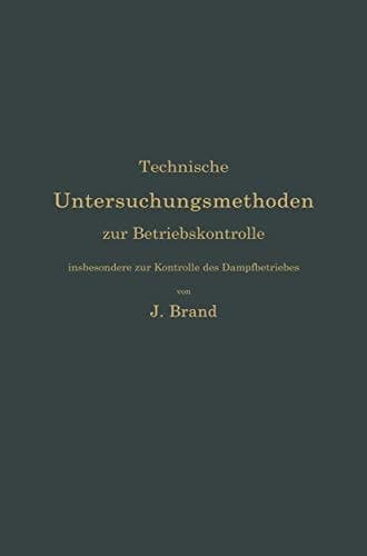 Technische Untersuchungsmethoden zur Betriebskontrolle, insbesondere zur Kontrolle des Dampfbetriebes: Zugleich ein Leitfaden für die Arbeiten in den ... technischer Lehranstalten (German Edition)