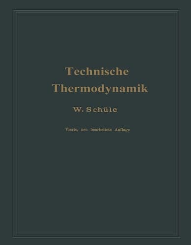 Technische Thermodynamik Erster Band Die für Maschinenbau wichtigsten Lehren nebst technischen Anwendungen