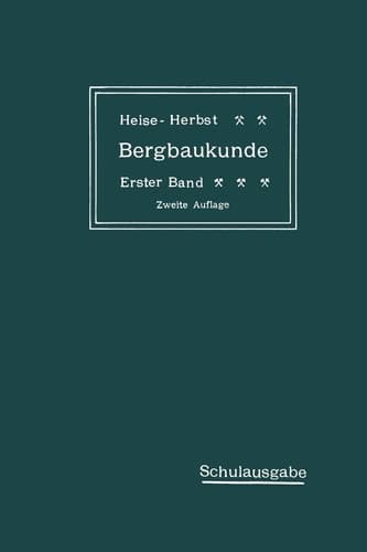 Lehrbuch der Bergbaukunde mit besonderer Berücksichtigung des Steinkohlenbergbaues Erster Band