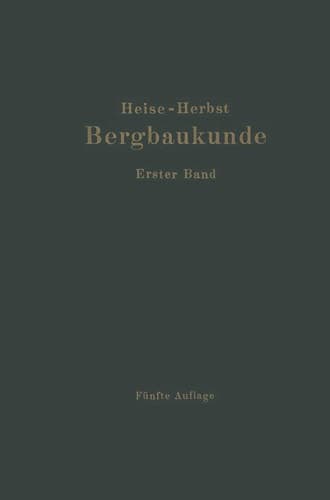 Lehrbuch der Bergbaukunde Mit besonderer Berücksichtigung des Steinkohlenbergbaues Erster Band