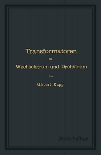 Transformatoren für Wechselstrom und Drehstrom: Eine Darstellung ihrer Theorie, Konstruktion und Anwendung (German Edition)