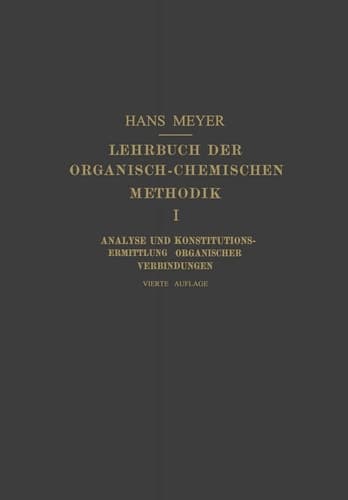 Lehrbuch der Organisch-Chemischen Methodik Erster Band: Analyse und Konstitutions-Ermittlung Organischer Verbindungen