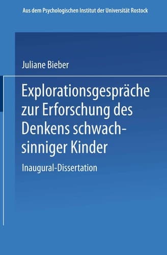 Explorationsgespräche zur Erforschung des Denkens schwachsinniger Kinder Inaugural-Dissertation zur Erlangung der Doktorwürde der Hohen Philosophischen Fakultät der Universität Rostock