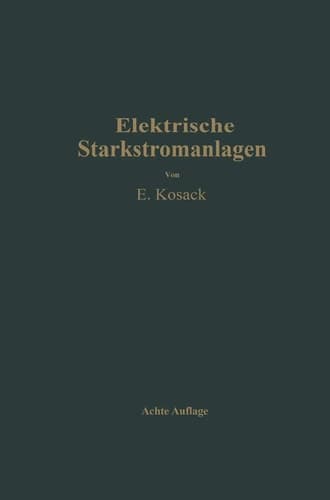 Elektrische Starkstromanlagen Maschinen, Apparate, Schaltungen, Betrieb Kurzgefaßtes Hilfsbuch für Ingenieure und Techniker sowie zum Gebrauch an technischen Lehranstalten