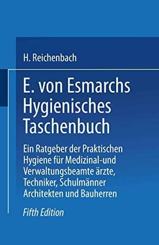 E. von Esmarchs Hygienisches Taschenbuch Ein Ratgeber der Praktischen Hygiene für Medizinal- und Verwaltungsbeamte Ärzte, Techniker, Schulmänner Architekten und Bauherren