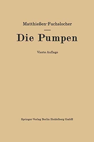 Die Pumpen Ein Leitfaden für höhere technische Lehranstalten und zum Selbstunterricht